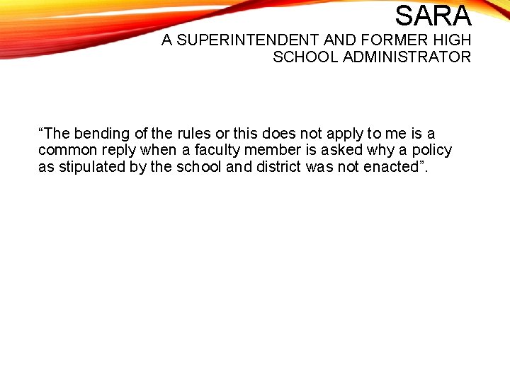 SARA A SUPERINTENDENT AND FORMER HIGH SCHOOL ADMINISTRATOR “The bending of the rules or