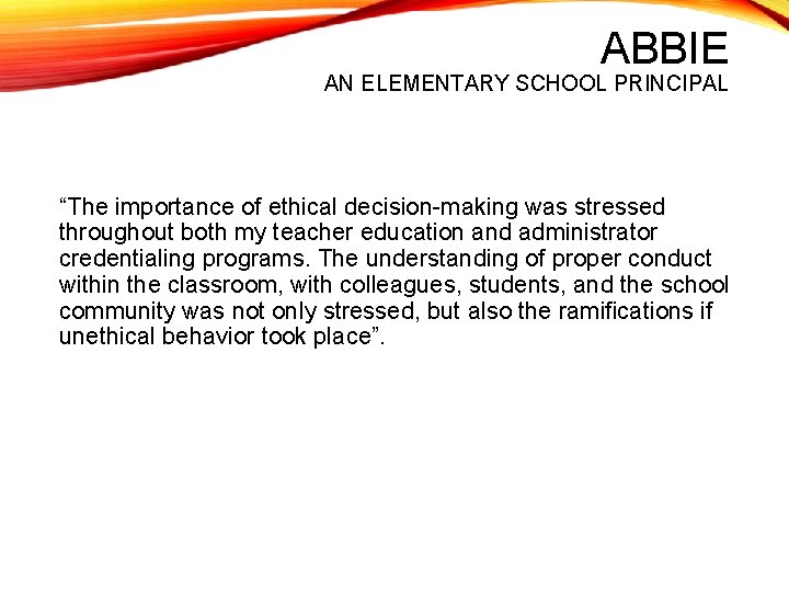 ABBIE AN ELEMENTARY SCHOOL PRINCIPAL “The importance of ethical decision-making was stressed throughout both