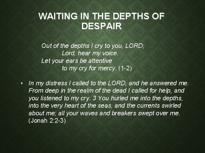 WAITING IN THE DEPTHS OF DESPAIR Out of the depths I cry to you,
