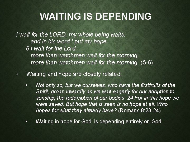 WAITING IS DEPENDING I wait for the LORD, my whole being waits, and in