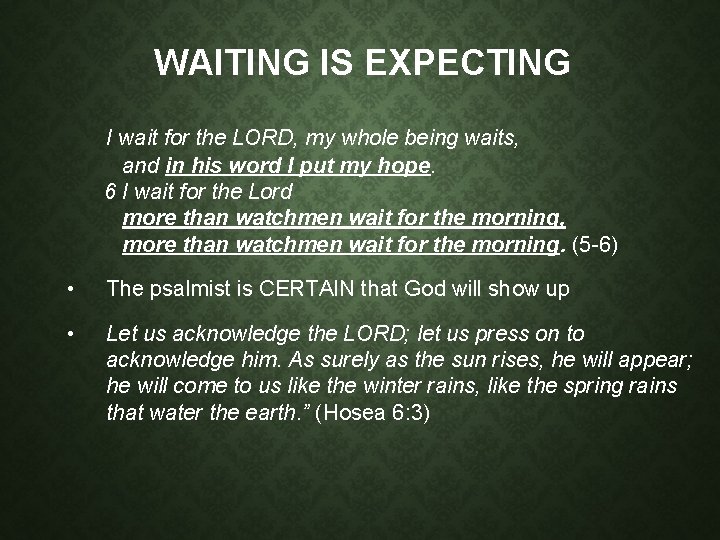 WAITING IS EXPECTING I wait for the LORD, my whole being waits, and in