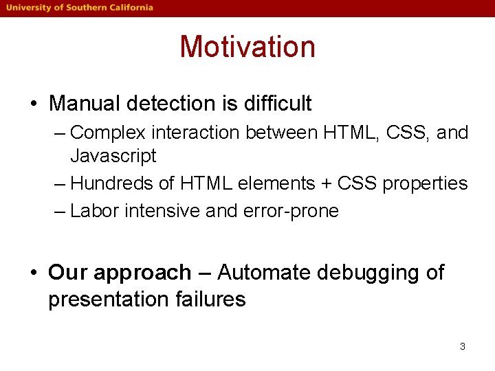 Motivation • Manual detection is difficult – Complex interaction between HTML, CSS, and Javascript Motivation • Manual detection is difficult – Complex interaction between HTML, CSS, and Javascript