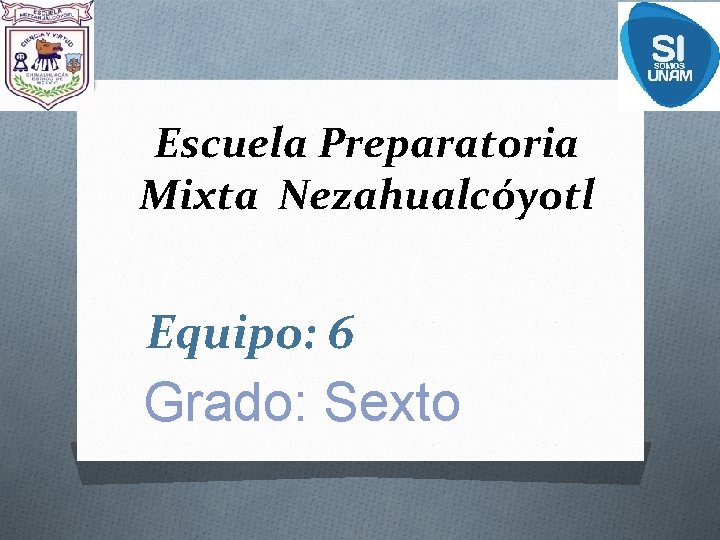 Escuela Preparatoria Mixta Nezahualcóyotl Equipo: 6 Grado: Sexto 