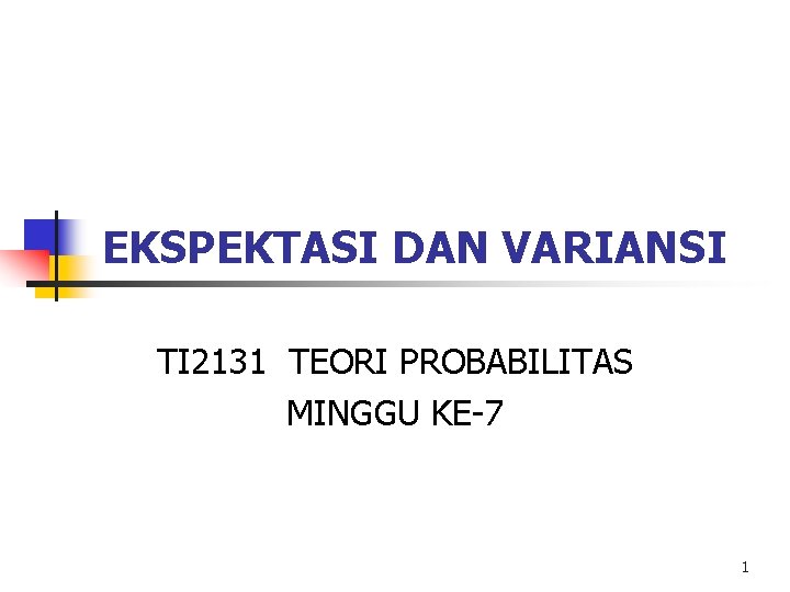 EKSPEKTASI DAN VARIANSI TI 2131 TEORI PROBABILITAS MINGGU KE-7 1 