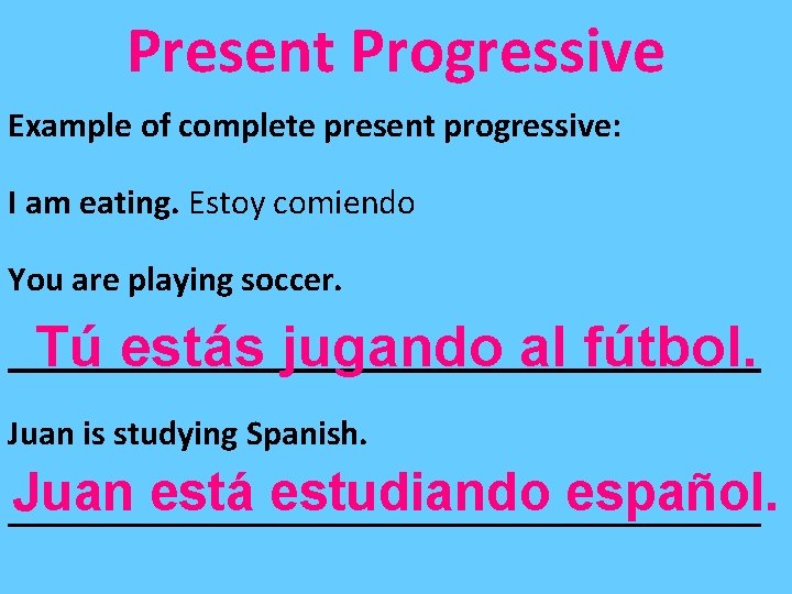 Present Progressive Example of complete present progressive: I am eating. Estoy comiendo You are