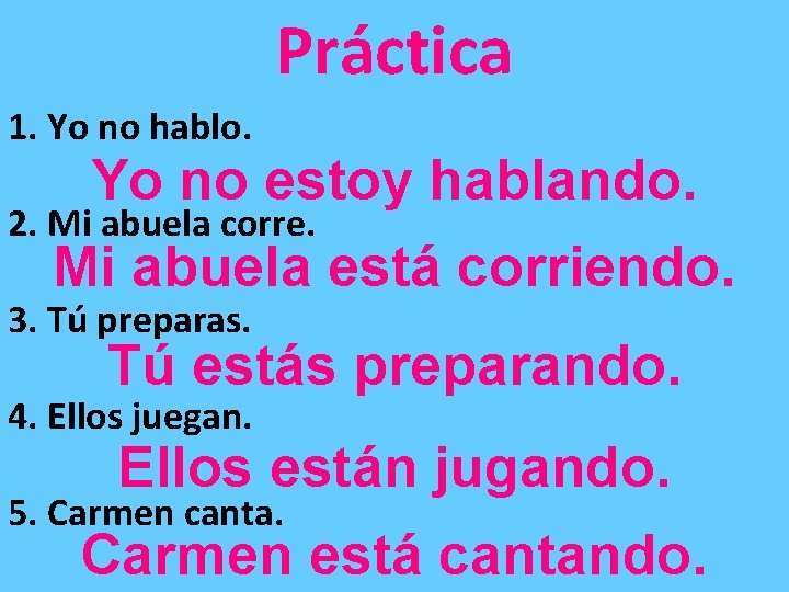 Práctica 1. Yo no hablo. Yo no estoy hablando. 2. Mi abuela corre. Mi