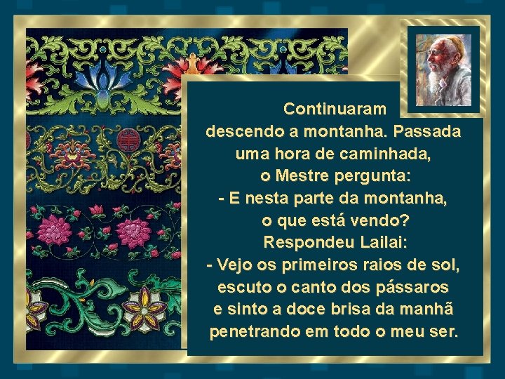 Continuaram descendo a montanha. Passada uma hora de caminhada, o Mestre pergunta: - E