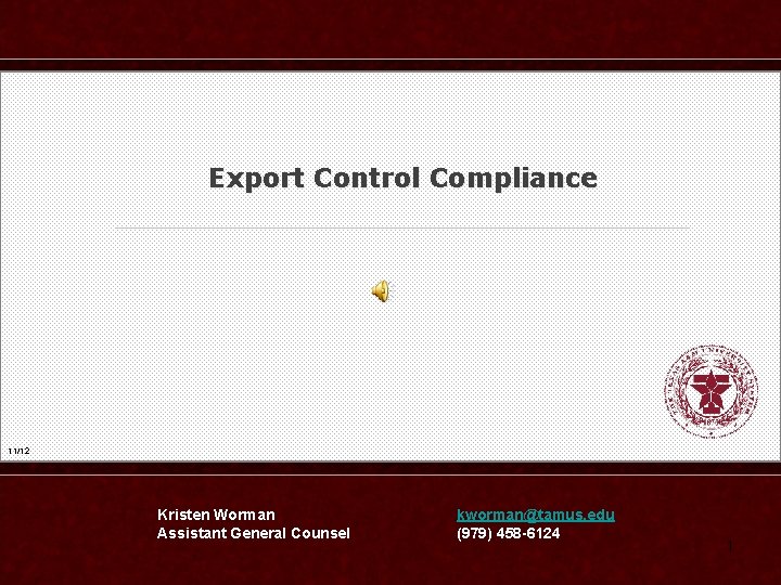 Export Control Compliance 11/12 Kristen Worman Assistant General Counsel kworman@tamus. edu (979) 458 -6124