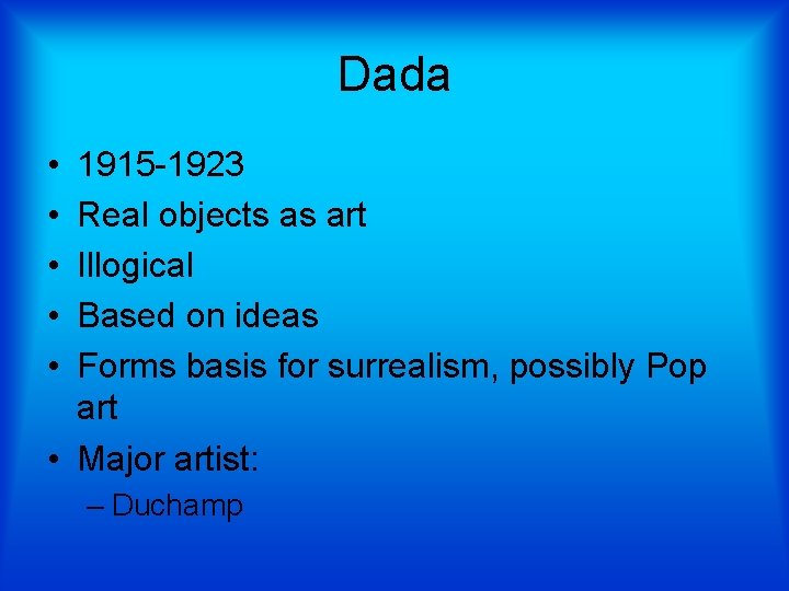 Dada • • • 1915 -1923 Real objects as art Illogical Based on ideas