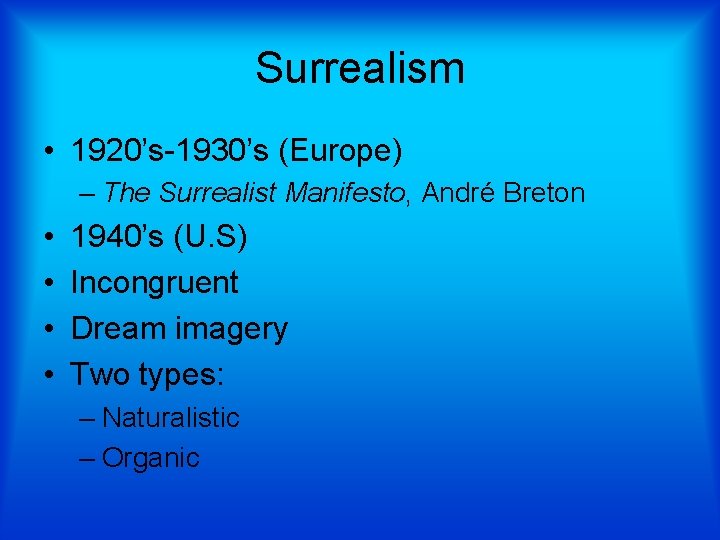 Surrealism • 1920’s-1930’s (Europe) – The Surrealist Manifesto, André Breton • • 1940’s (U.
