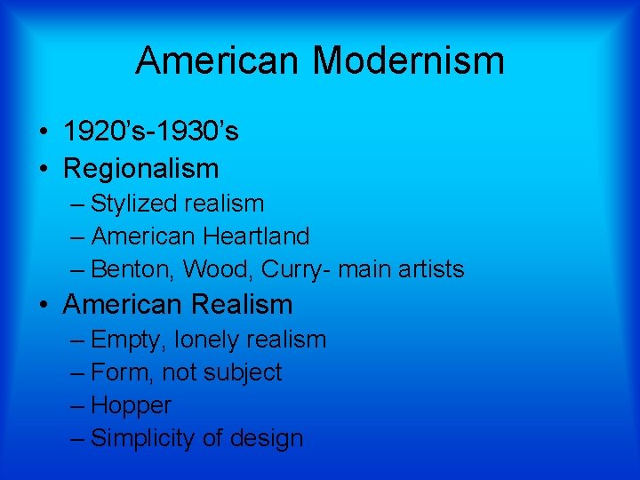 American Modernism • 1920’s-1930’s • Regionalism – Stylized realism – American Heartland – Benton,