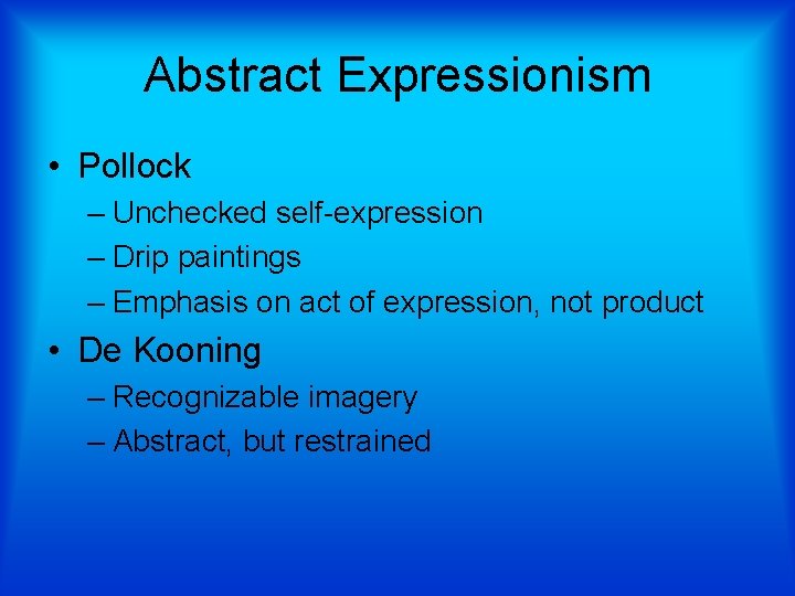 Abstract Expressionism • Pollock – Unchecked self-expression – Drip paintings – Emphasis on act