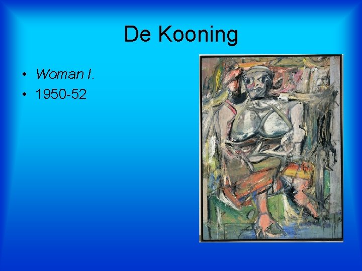 De Kooning • Woman I. • 1950 -52 