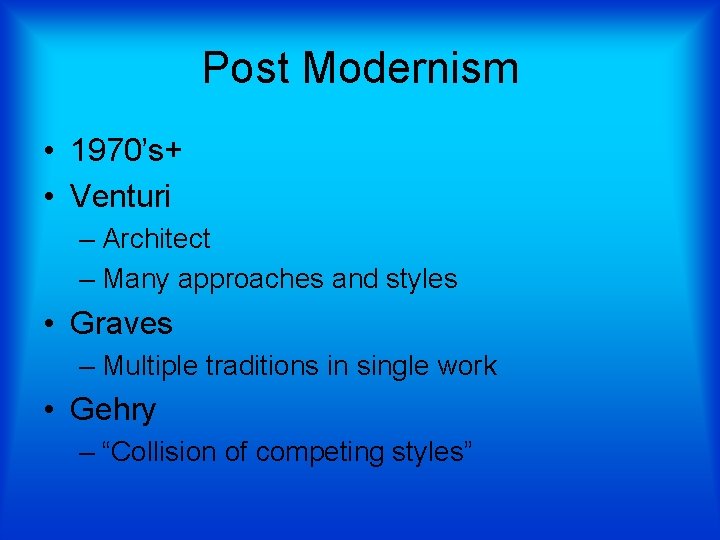 Post Modernism • 1970’s+ • Venturi – Architect – Many approaches and styles •