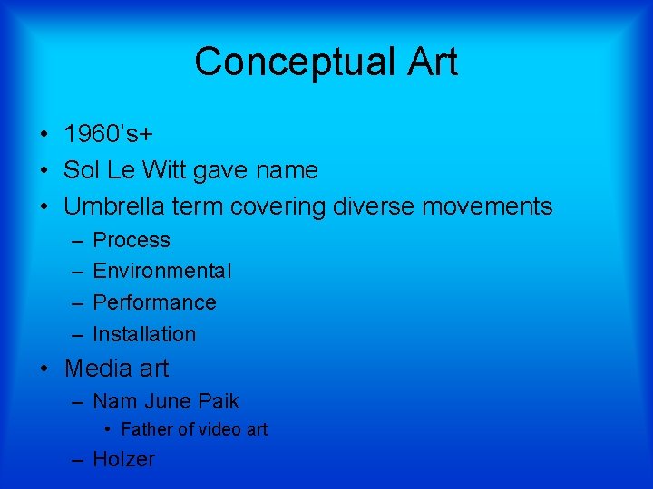 Conceptual Art • 1960’s+ • Sol Le Witt gave name • Umbrella term covering
