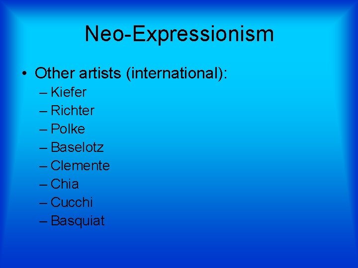 Neo-Expressionism • Other artists (international): – Kiefer – Richter – Polke – Baselotz –