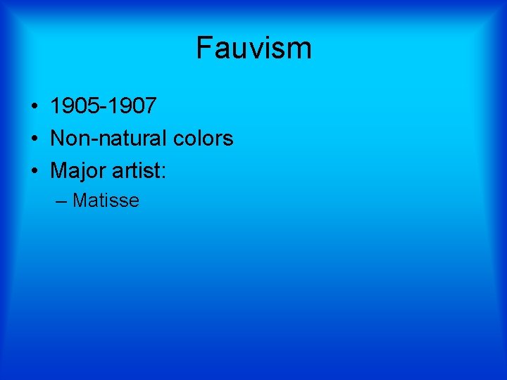 Fauvism • 1905 -1907 • Non-natural colors • Major artist: – Matisse 