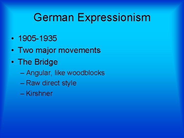 German Expressionism • 1905 -1935 • Two major movements • The Bridge – Angular,