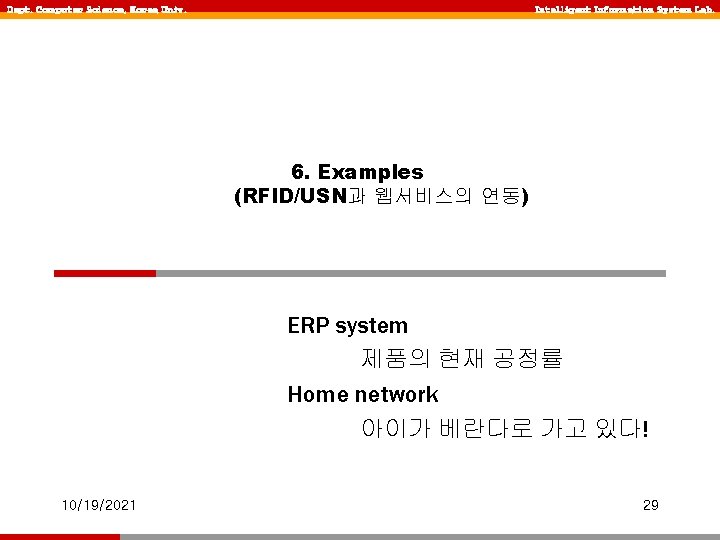 Dept. Computer Science, Korea Univ. Intelligent Information System Lab. 6. Examples (RFID/USN과 웹서비스의 연동)