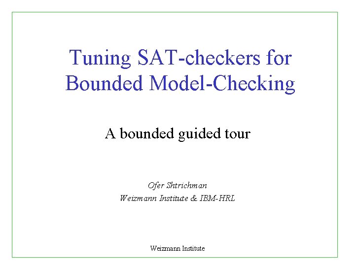 Tuning SAT-checkers for Bounded Model-Checking A bounded guided tour Ofer Shtrichman Weizmann Institute &