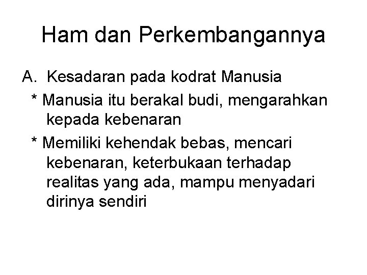 Ham dan Perkembangannya A. Kesadaran pada kodrat Manusia * Manusia itu berakal budi, mengarahkan