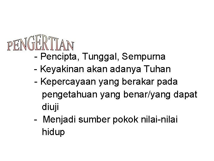 - Pencipta, Tunggal, Sempurna - Keyakinan akan adanya Tuhan - Kepercayaan yang berakar pada