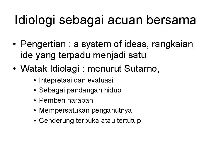 Idiologi sebagai acuan bersama • Pengertian : a system of ideas, rangkaian ide yang