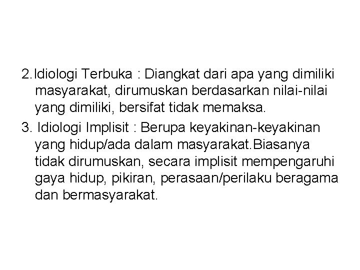 2. Idiologi Terbuka : Diangkat dari apa yang dimiliki masyarakat, dirumuskan berdasarkan nilai-nilai yang