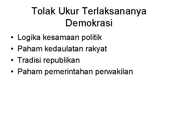 Tolak Ukur Terlaksananya Demokrasi • • Logika kesamaan politik Paham kedaulatan rakyat Tradisi republikan