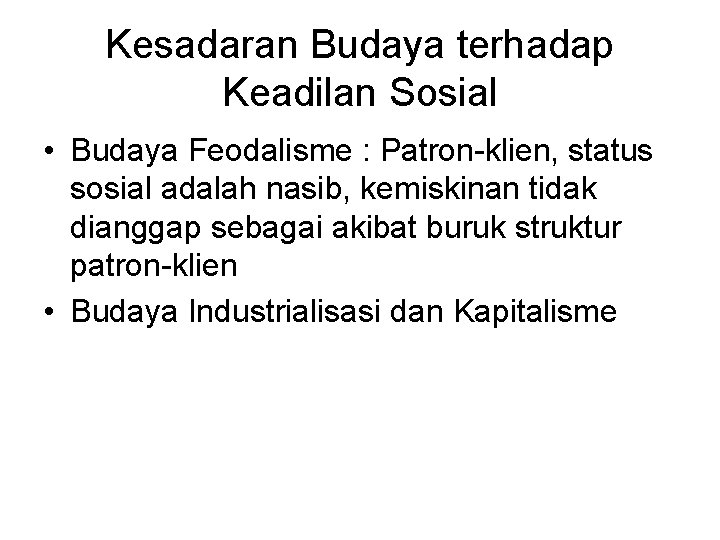 Kesadaran Budaya terhadap Keadilan Sosial • Budaya Feodalisme : Patron-klien, status sosial adalah nasib,