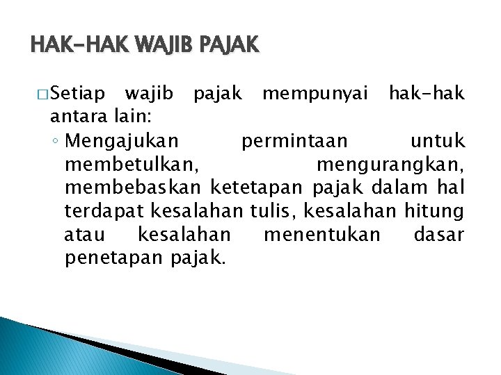 HAK-HAK WAJIB PAJAK � Setiap wajib pajak mempunyai hak-hak antara lain: ◦ Mengajukan permintaan