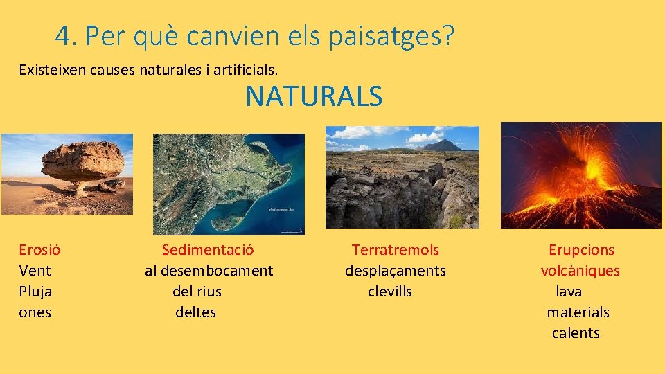 4. Per què canvien els paisatges? Existeixen causes naturales i artificials. NATURALS Erosió Vent