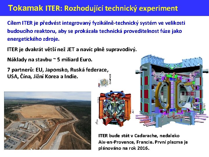 Tokamak ITER: Rozhodující technický experiment Cílem ITER je předvést integrovaný fyzikálně-technický systém ve velikosti