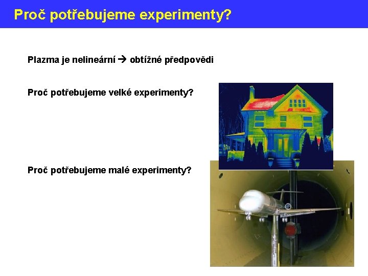 Proč potřebujeme experimenty? Plazma je nelineární obtížné předpovědi Proč potřebujeme velké experimenty? Proč potřebujeme