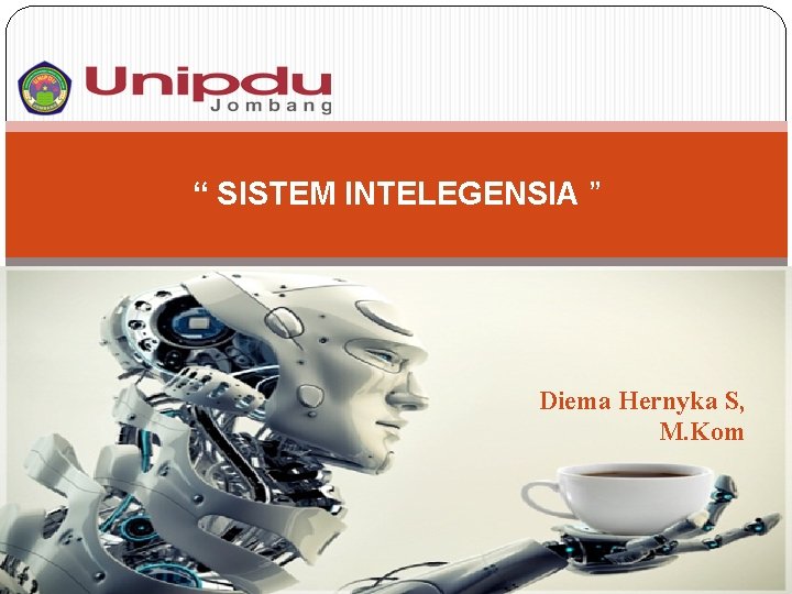 “ SISTEM INTELEGENSIA ” Diema Hernyka S, M. Kom 