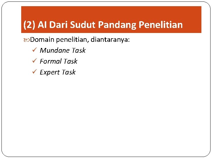 (2) AI Dari Sudut Pandang Penelitian Domain penelitian, diantaranya: ü Mundane Task ü Formal