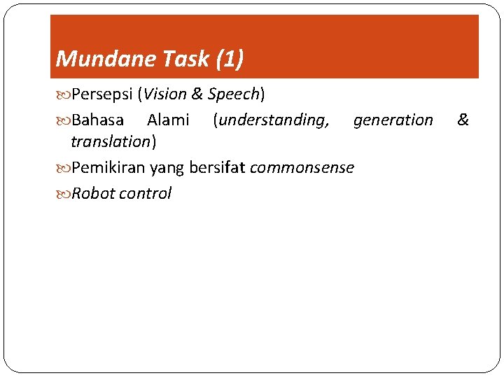 Mundane Task (1) Persepsi (Vision & Speech) Bahasa Alami (understanding, generation translation) Pemikiran yang