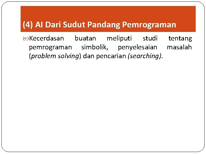 (4) AI Dari Sudut Pandang Pemrograman Kecerdasan buatan meliputi studi tentang pemrograman simbolik, penyelesaian