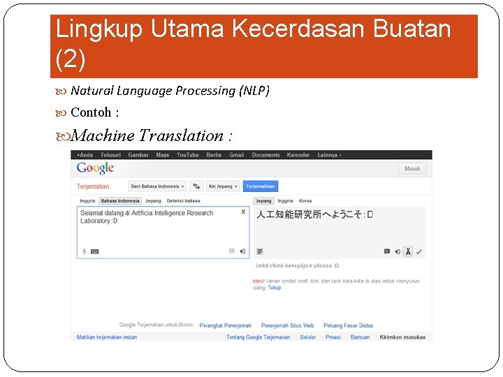 Lingkup Utama Kecerdasan Buatan (2) Natural Language Processing (NLP) Contoh : Machine Translation :