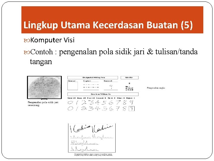 Lingkup Utama Kecerdasan Buatan (5) Komputer Visi Contoh : pengenalan tangan pola sidik jari