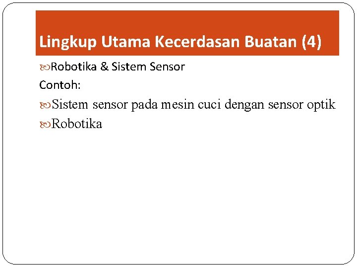 Lingkup Utama Kecerdasan Buatan (4) Robotika & Sistem Sensor Contoh: Sistem sensor pada mesin