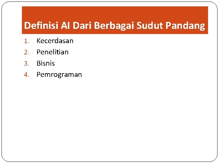 Definisi AI Dari Berbagai Sudut Pandang Kecerdasan 2. Penelitian 3. Bisnis 4. Pemrograman 1.