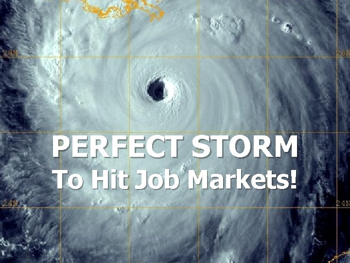 PERFECT STORM To Hit Job Markets! Perfect Storm To Hit Job Markets! Whole-Community Career