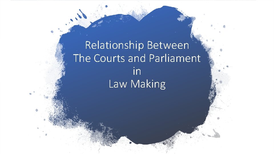 Relationship Between The Courts and Parliament in Law Making 