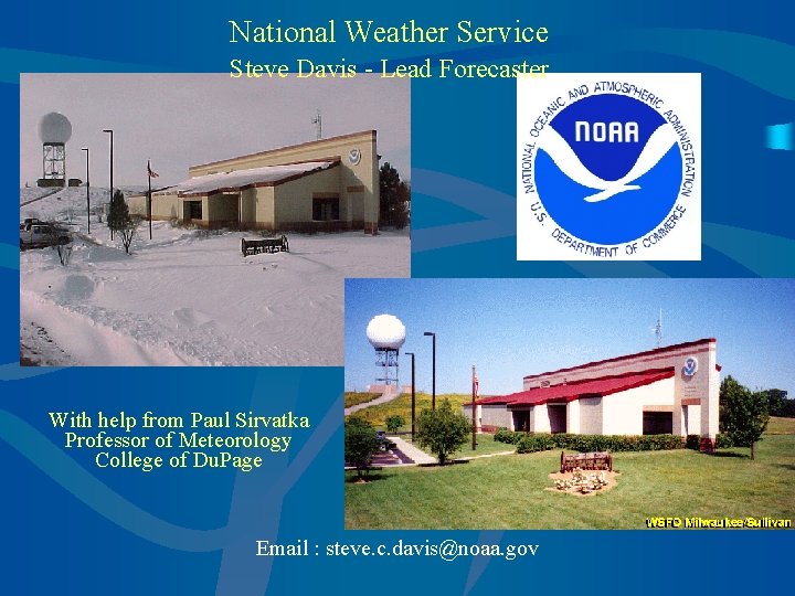 National Weather Service Steve Davis - Lead Forecaster With help from Paul Sirvatka Professor