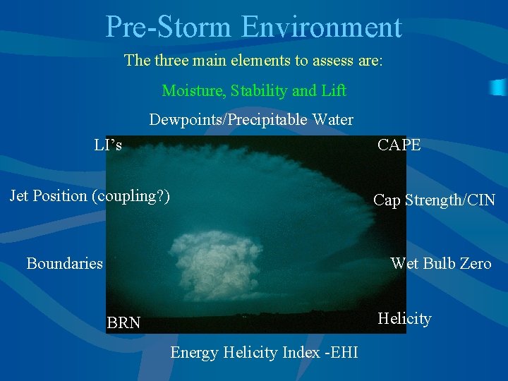 Pre-Storm Environment The three main elements to assess are: Moisture, Stability and Lift Dewpoints/Precipitable