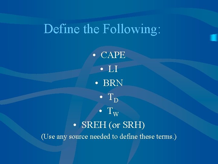 Define the Following: • CAPE • LI • BRN • TD • TW •