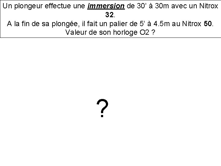 Un plongeur effectue une immersion de 30’ à 30 m avec un Nitrox 32.