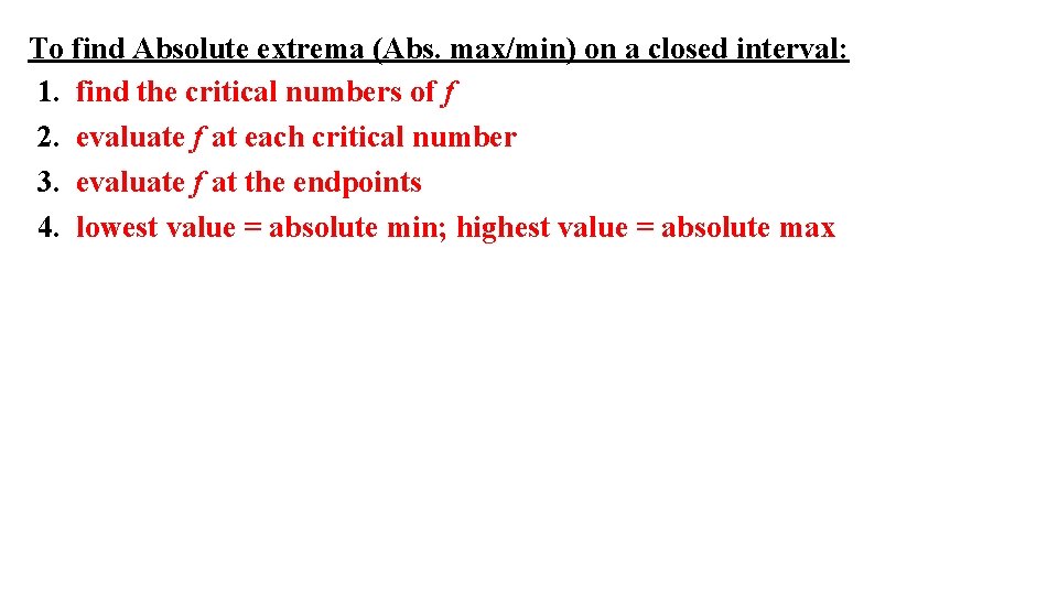 To find Absolute extrema (Abs. max/min) on a closed interval: 1. find the critical