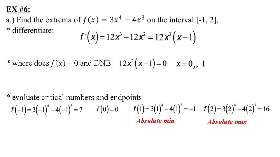 * where does f’(x) = 0 and DNE: * evaluate critical numbers and endpoints: